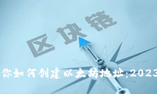 一步一步教你如何创建以太坊地址：2023年最新指南