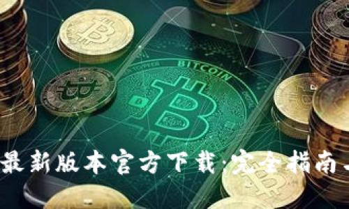 2023年TP最新版本官方下载：完全指南与实用技巧