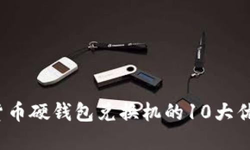 2023年数字货币硬钱包兑换机的10大优点与使用指南