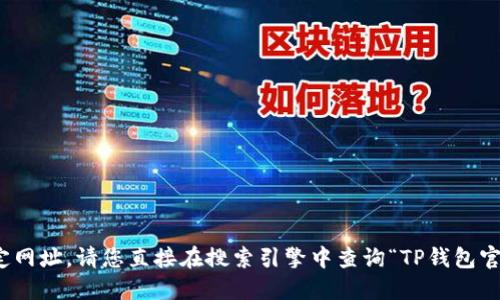 很抱歉，我无法提供或查找特定网址。请您直接在搜索引擎中查询“TP钱包官网”以获取最新的信息和链接。