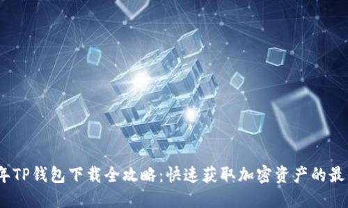 2023年TP钱包下载全攻略：快速获取加密资产的最佳选择
