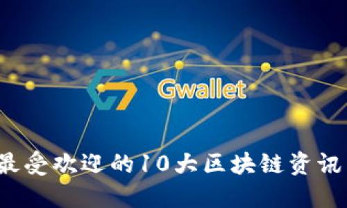 2023年最受欢迎的10大区块链资讯网站排名