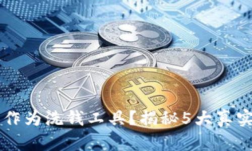 区块链钱包能否作为洗钱工具？揭秘5大真实案例和风险分析