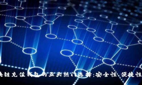 2024年区块链充值钱包的五大热门选择:安全性、便捷性与用户体验