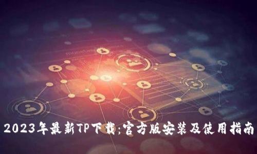 2023年最新TP下载:官方版安装及使用指南