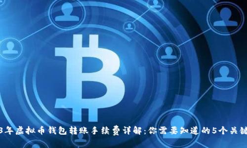 2023年虚拟币钱包转账手续费详解：你需要知道的5个关键因素