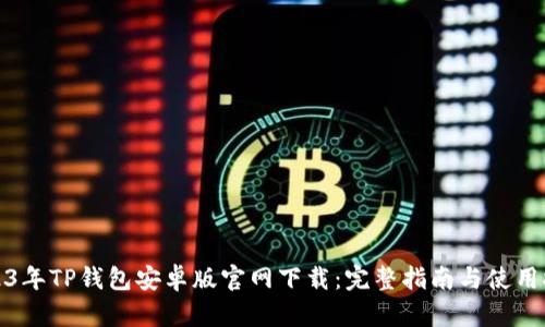 2023年TP钱包安卓版官网下载：完整指南与使用技巧
