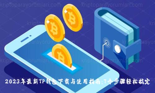 2023年最新TP钱包下载与使用指南：7个步骤轻松搞定