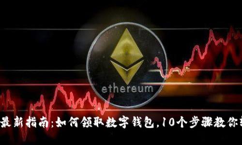 2023年最新指南：如何领取数字钱包，10个步骤教你轻松上手