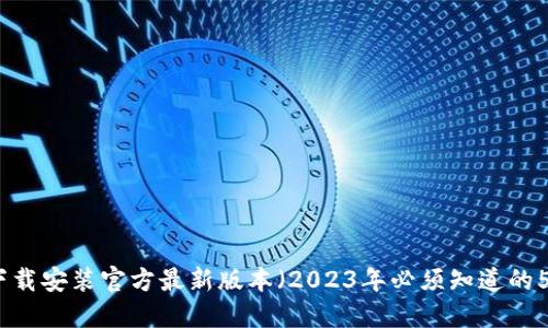TP钱包下载安装官方最新版本（2023年必须知道的5个步骤）