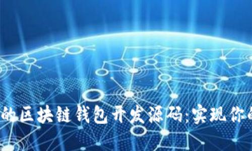 2023年最完整的区块链钱包开发源码：实现你的数字资产管理