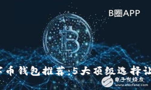 2023年最佳数字币钱包推荐：5大顶级选择让你的投资更安全