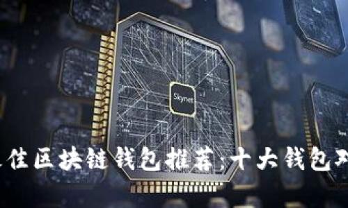 2023年最佳区块链钱包推荐：十大钱包对比与分析