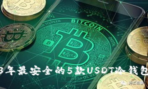 2023年最安全的5款USDT冷钱包推荐