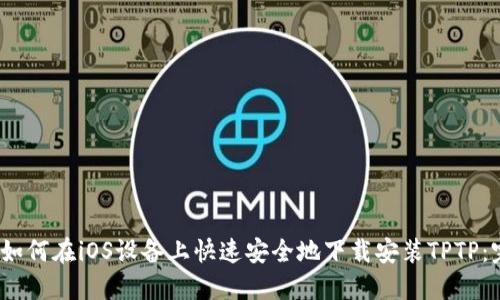 bianoti如何在iOS设备上快速安全地下载安装TPTP:完整指南