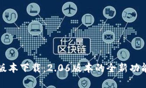 TP钱包最新版本下载:2.06版本的全新功能与优势解析