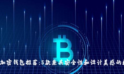 2023年最佳加密钱包推荐:5款兼具安全性和设计美感的数字货币钱包