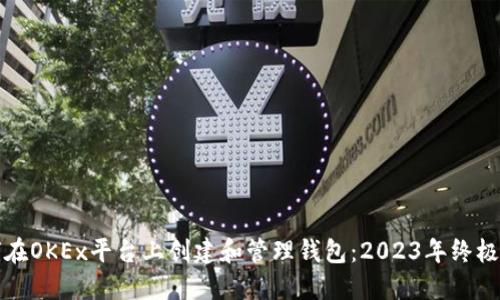 如何在OKEx平台上创建和管理钱包：2023年终极指南