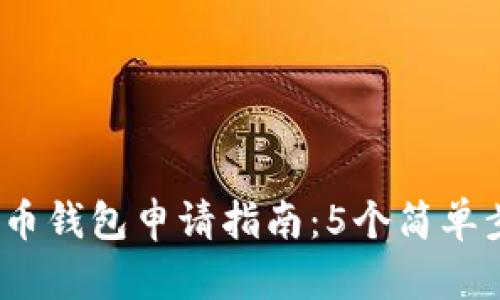 2023年数字货币钱包申请指南：5个简单步骤和实用建议