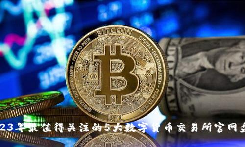 2023年最值得关注的5大数字货币交易所官网盘点