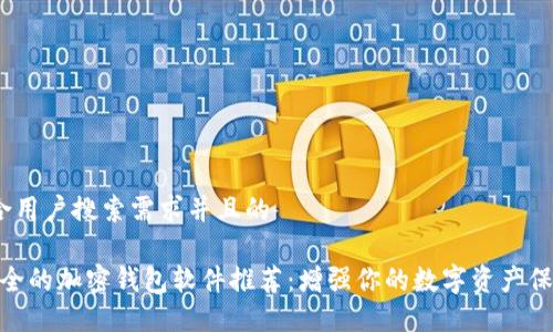 思考一个符合用户搜索需求并且的

2023年最安全的加密钱包软件推荐：增强你的数字资产保护的5大选项