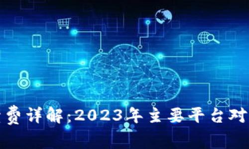 数字钱包手续费详解：2023年主要平台对比与费用分析