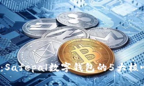 2023年安全优选:Safepal数字钱包的5大核心优势与实用技巧
