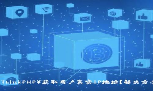 如何通过TP（ThinkPHP）获取用户真实IP地址？解决方案与技巧分享