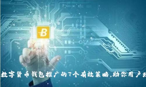 2023年数字货币钱包推广的7个有效策略，助你用户增长翻倍