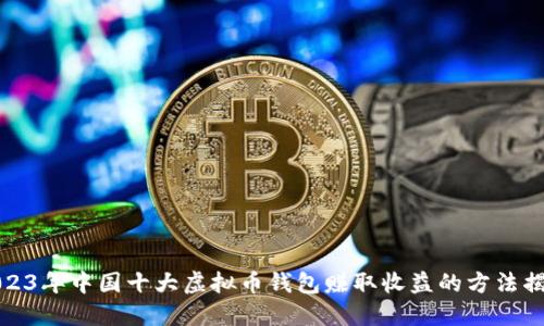 2023年中国十大虚拟币钱包赚取收益的方法揭秘