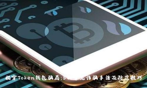 揭穿Token钱包骗局:5种常见诈骗手法及防范技巧
