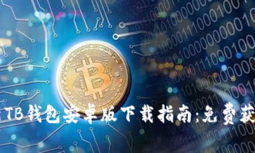 2023年最新TB钱包安卓版下载指南：免费获取、安全使用