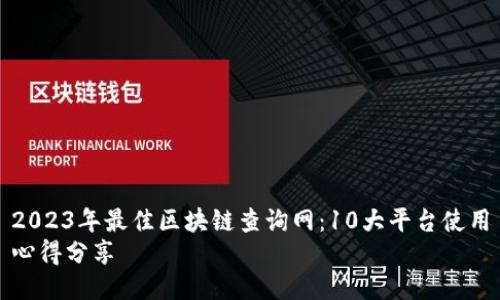 2023年最佳区块链查询网：10大平台使用
心得分享