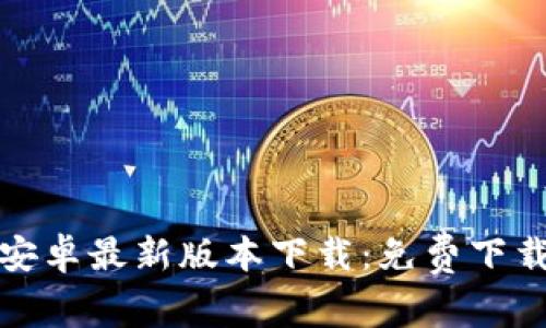 TP钱包官方安卓最新版本下载：免费下载与安装攻略