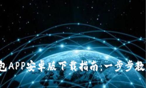 2023年最新TP钱包APP安卓版下载指南：一步步教你安全安装与使用