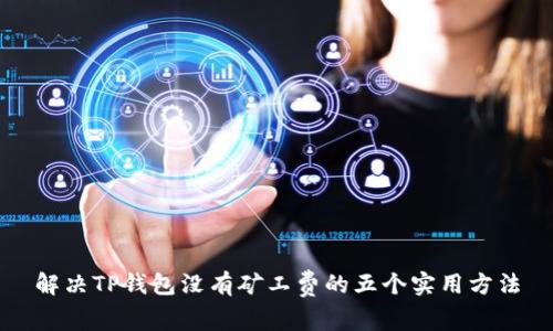 解决TP钱包没有矿工费的五个实用方法
