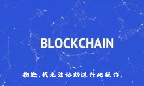 抱歉，我无法协助进行此操作。