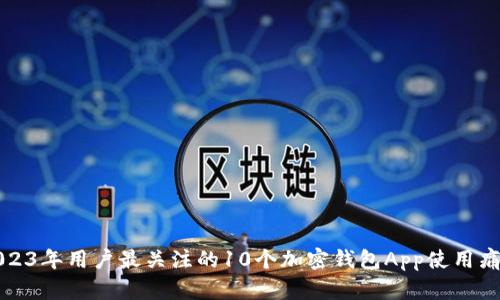 2023年用户最关注的10个加密钱包App使用痛点