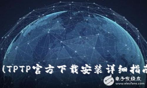 2023年最新！TPTP官方下载安装详细指南与使用技巧