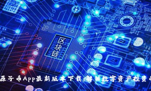 2023年原子币App最新版本下载：解锁数字资产投资的新机遇