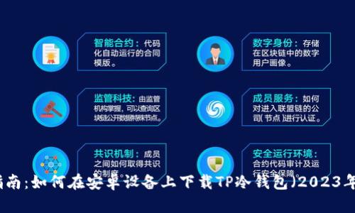全面指南：如何在安卓设备上下载TP冷钱包（2023年更新）