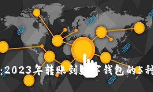 全面解析：2023年转账到数字钱包的5种简单方法