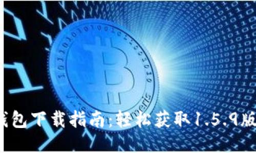 2023年最新版TP钱包下载指南：轻松获取1.5.9版本及安全使用技巧