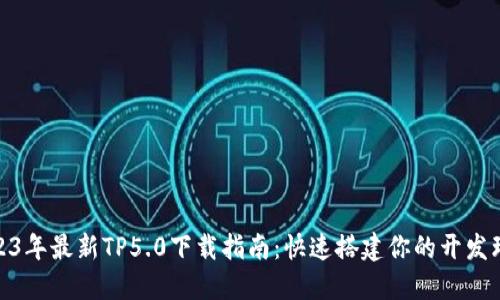 2023年最新TP5.0下载指南：快速搭建你的开发环境