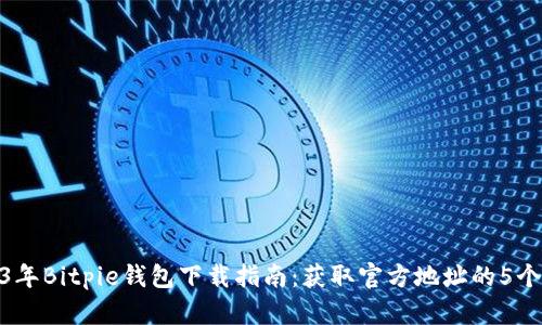 2023年Bitpie钱包下载指南：获取官方地址的5个步骤