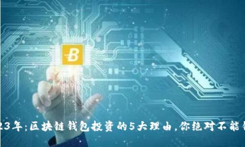 2023年：区块链钱包投资的5大理由，你绝对不能错过