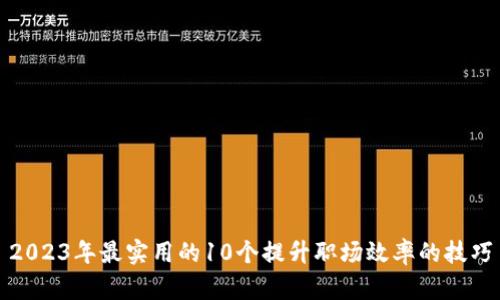 2023年最实用的10个提升职场效率的技巧