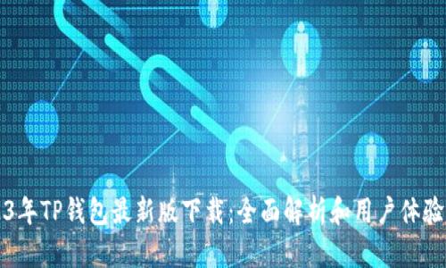 2023年TP钱包最新版下载：全面解析和用户体验分享