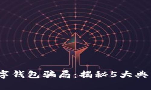 2023年区块链数字钱包骗局：揭秘5大典型案例与防骗建议