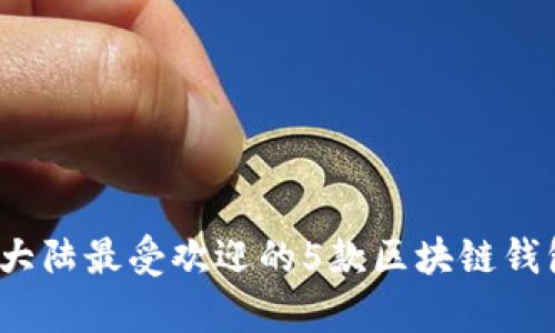 2023年大陆最受欢迎的5款区块链钱包全解析